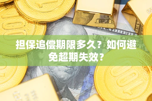 济南担保追偿期限多久?如何避免超期失效? 济南担保追偿期限多久?如何避免超期失效?